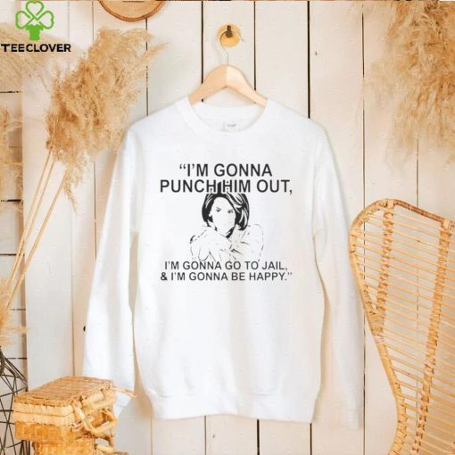 PELOSI I’M GONNA PUNCH HIM OUT I’M GONNA GO TO JAIL AND I’M GONNA BE HAPPY 2022 SHIRT