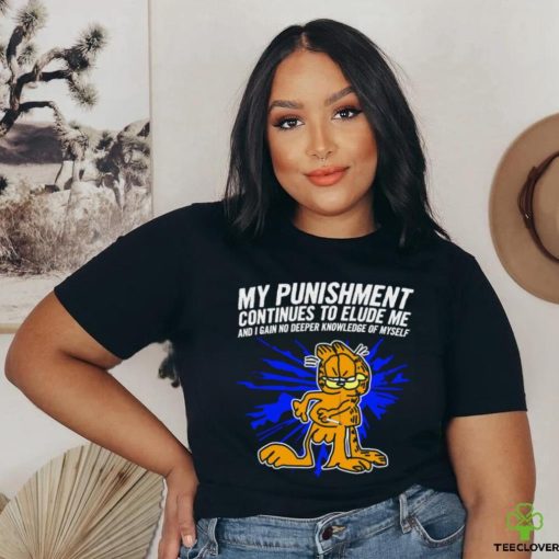 Garfield my Punishment continues to Elude me and I gain no deeper knowledge of myself shirt