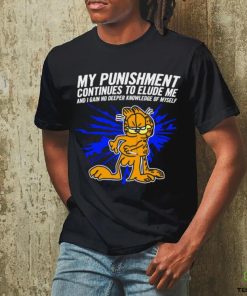 Garfield my Punishment continues to Elude me and I gain no deeper knowledge of myself shirt