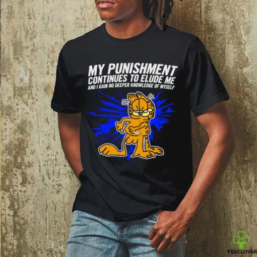 Garfield my Punishment continues to Elude me and I gain no deeper knowledge of myself shirt