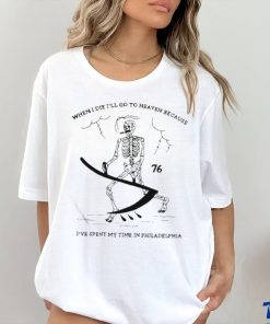 When I Die I’ll Go To Heaven Because I’ve Spent My Time In Philadelphia Shirt 2 When I Die I’ll Go To Heaven Because I’ve Spent My Time In Philadelphia Shirt