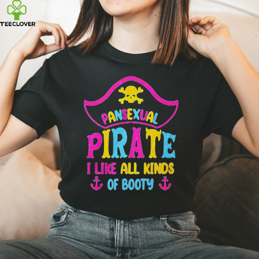 Pansexual pirate I like all kinds of booty T shirt Pansexual pirate I like all kinds of booty T shirt