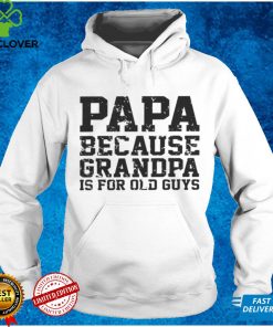 Papa Because Grandpa Is For Old Guys Father’s Day Shirts