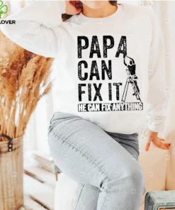 Papa Can Fix It He Can Fix Anything Shirt