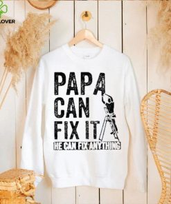 Papa Can Fix It He Can Fix Anything Shirt