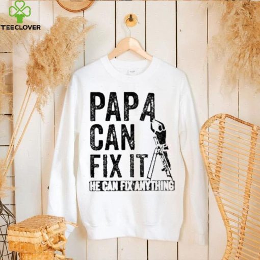 Papa Can Fix It He Can Fix Anything Shirt