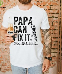 Papa Can Fix It He Can Fix Anything Shirt