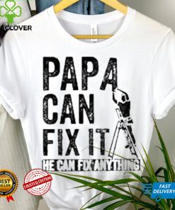 Papa Can Fix It He Can Fix Anything Shirt