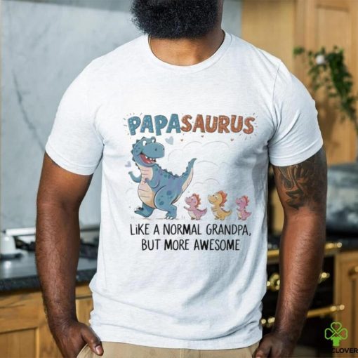 Papasaurus like a normal grandpa happy fathers day 2024 hoodie, sweater, longsleeve, shirt v-neck, t-shirt