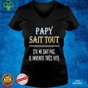 Papy Sait Tout Sil Ne Sait Pas Il Invente Tres Vite Shirt