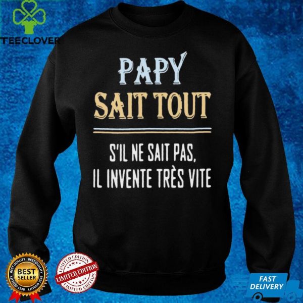 Papy Sait Tout Sil Ne Sait Pas Il Invente Tres Vite Shirt