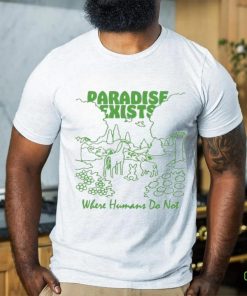 Paradise Exists Where Humans Do Not Renaissance Man T shirts