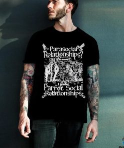 Parasocial relationships I prefer parrot social relationships Shirt
