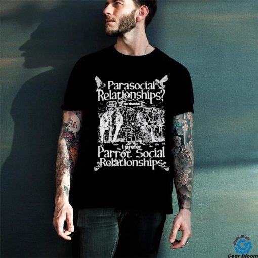 Parasocial relationships I prefer parrot social relationships Shirt