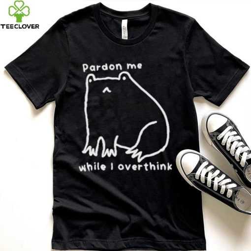 Pardon Me While I Overthink Shirt