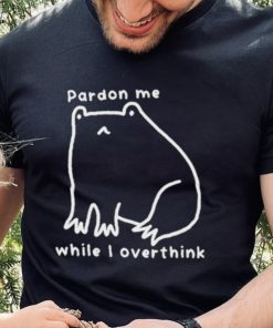 Pardon Me While I Overthink Shirt