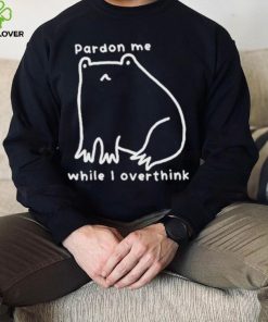 Pardon Me While I Overthink Shirt