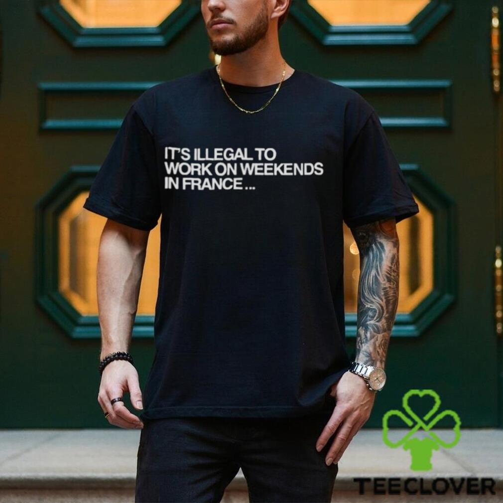 Pardon My French It’s Illegal To Work On Weekends In France Shirt Pardon My French It’s Illegal To Work On Weekends In France Shirt