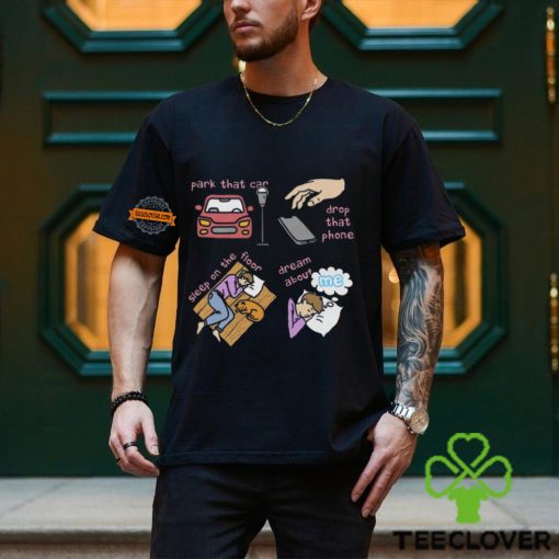 Park That Car Drop That Phone Sleep On The Floor Dream Of Me Shirt