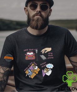 Park That Car Drop That Phone Sleep On The Floor Dream Of Me Shirt