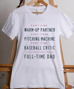 Part Time Warm Up Partner Pitching Baseball Full Time Dad T Shirt