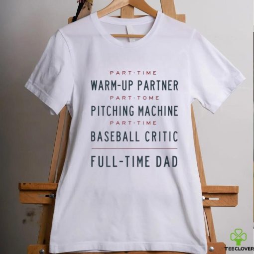 Part Time Warm Up Partner Pitching Baseball Full Time Dad T Shirt