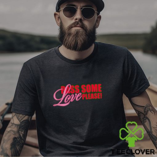 Pass Some Love Please shirt