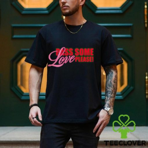 Pass Some Love Please shirt