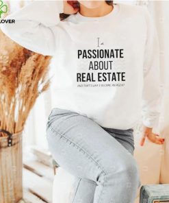 Passionate about real estate T Shirt