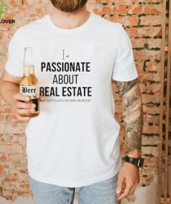 Passionate about real estate T Shirt