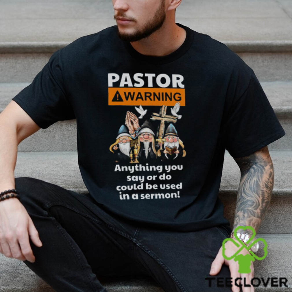 Pastor Warning Anything You Say Or Do T Shirt, Gift For Jesus Lovers, T shirt For Men and Women Pastor Warning Anything You Say Or Do T Shirt, Gift For Jesus Lovers, T shirt For Men and Women