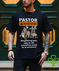 Pastor Warning Anything You Say Or Do T Shirt, Gift For Jesus Lovers, T shirt For Men and Women 2 Pastor Warning Anything You Say Or Do T Shirt, Gift For Jesus Lovers, T shirt For Men and Women
