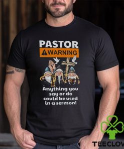 Pastor Warning Anything You Say Or Do T Shirt, Gift For Jesus Lovers, T shirt For Men and Women 3 Pastor Warning Anything You Say Or Do T Shirt, Gift For Jesus Lovers, T shirt For Men and Women