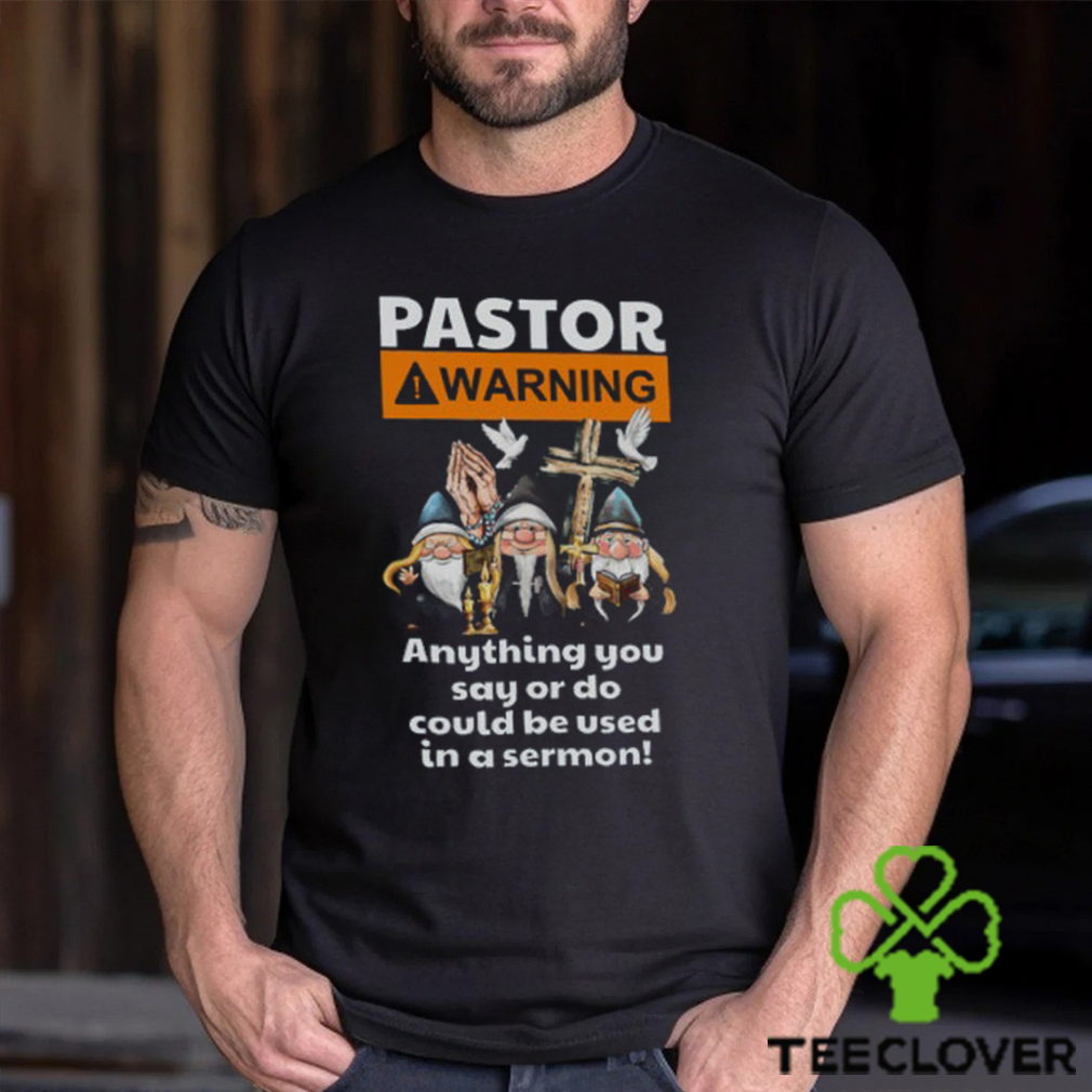 Pastor Warning Anything You Say Or Do T Shirt, Gift For Jesus Lovers, T shirt For Men and Women Pastor Warning Anything You Say Or Do T Shirt, Gift For Jesus Lovers, T shirt For Men and Women