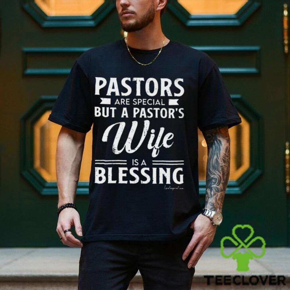 Pastors Are Special But A Pastor’s Wife Is A Blessing Classic T Shirt Pastors Are Special But A Pastor’s Wife Is A Blessing Classic T Shirt