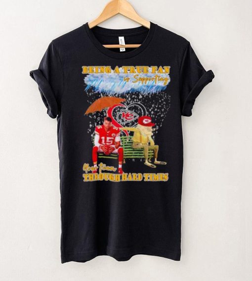 Patrick Mahomes being a true fan is supporting your team through hard times shirt