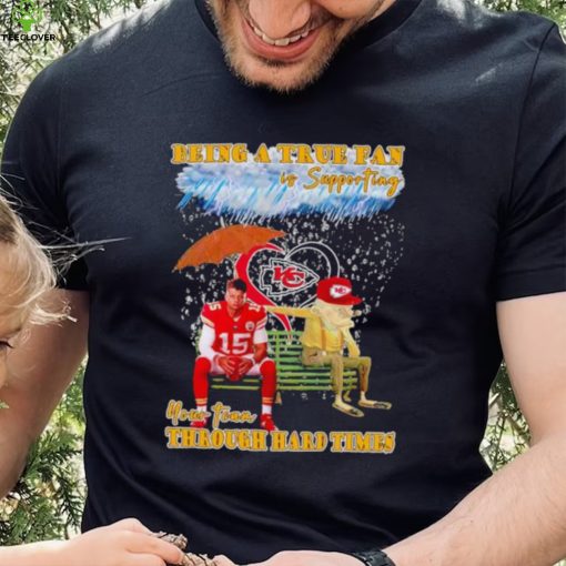 Patrick Mahomes being a true fan is supporting your team through hard times shirt