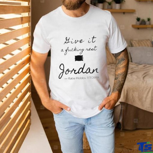 Patriottake Give It A Fucking Rest Jordan Tee hoodie, sweater, longsleeve, shirt v-neck, t-shirt