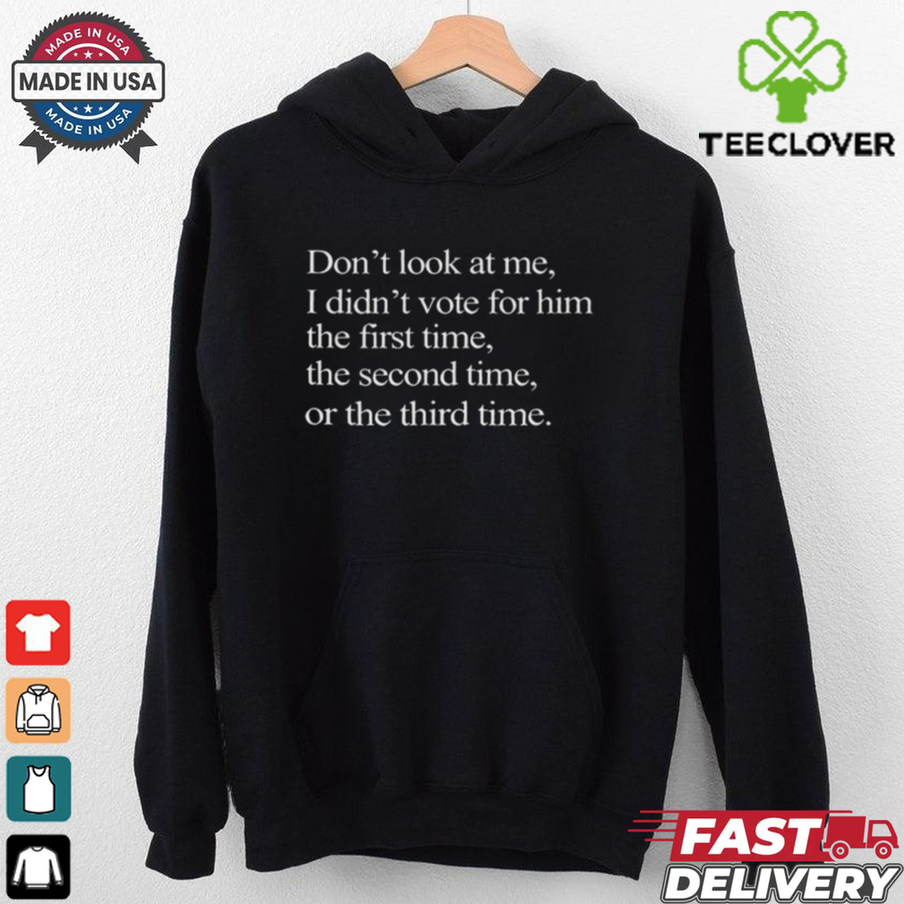 Paul Terry Don’t Look At Me I Didn’t Vote For Him The First Time The Second Time Or The Third Time Shirt Paul Terry Don’t Look At Me I Didn’t Vote For Him The First Time The Second Time Or The Third Time Shirt