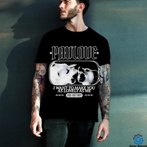 Pauloue I Want To Make You As Lonely As Me Fall Out Boy Shirt