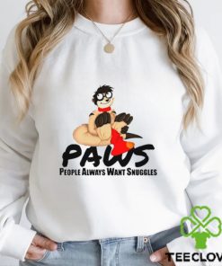 Paws people always want snuggles shirt