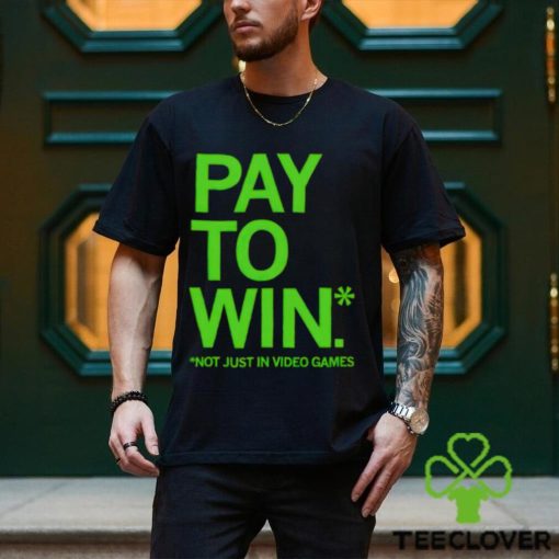 Pay to win not just in video games hoodie, sweater, longsleeve, shirt v-neck, t-shirt