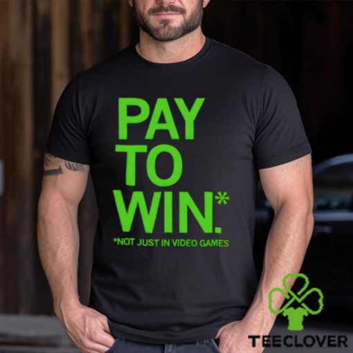 Pay to win not just in video games hoodie, sweater, longsleeve, shirt v-neck, t-shirt