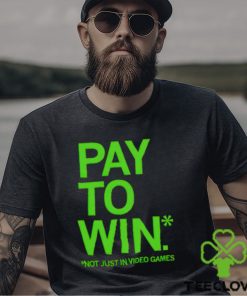 Pay to win not just in video games hoodie, sweater, longsleeve, shirt v-neck, t-shirt