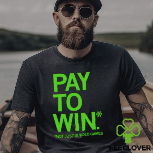 Pay to win not just in video games hoodie, sweater, longsleeve, shirt v-neck, t-shirt