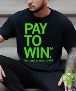 Pay to win not just in video games hoodie, sweater, longsleeve, shirt v-neck, t-shirt