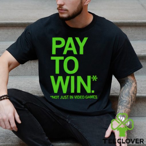 Pay to win not just in video games hoodie, sweater, longsleeve, shirt v-neck, t-shirt