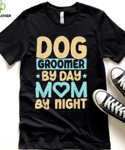 Dog Groomer By Day Mom By Night Pet Groomer Fur Artist T Shirt