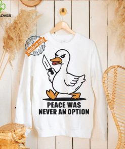 Peace was never an option duck shirt