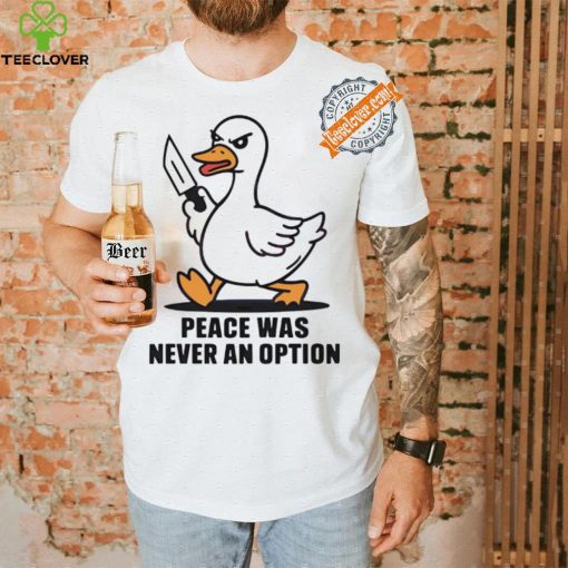 Peace was never an option duck shirt